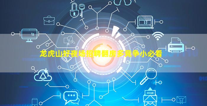 龙虎山好夜场招聘翻房多竞争小必看
